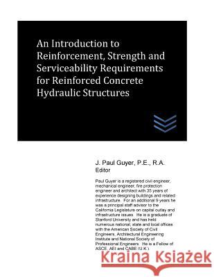 An Introduction to Reinforcement, Strength and Serviceability Requirements for Reinforced Concrete Hydraulic Structures J. Paul Guyer 9781546742234 Createspace Independent Publishing Platform - książka