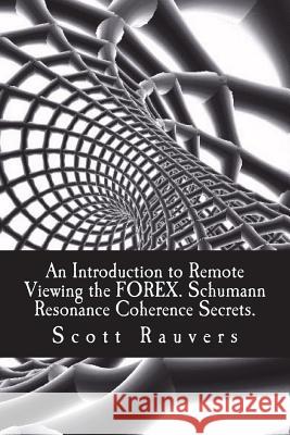 An Introduction to Remote Viewing the FOREX. Schumann Resonance Coherence Secrets.: Published by the Institute for Solar Studies Rauvers, Scott 9781721182237 Createspace Independent Publishing Platform - książka