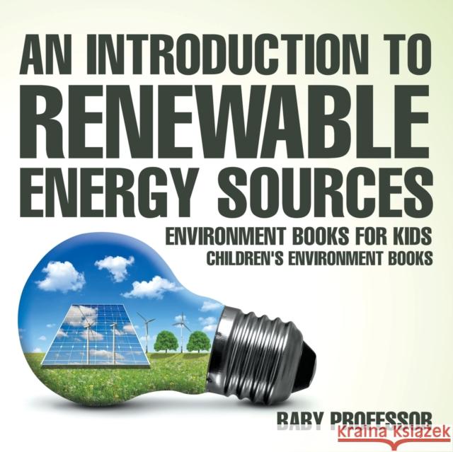 An Introduction to Renewable Energy Sources: Environment Books for Kids Children's Environment Books Baby Professor   9781541938441 Baby Professor - książka