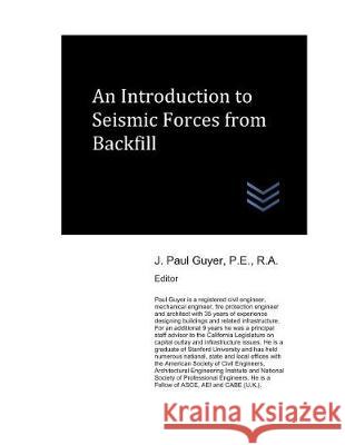 An Introduction to Seismic Forces from Backfill J. Paul Guyer 9781980635895 Independently Published - książka