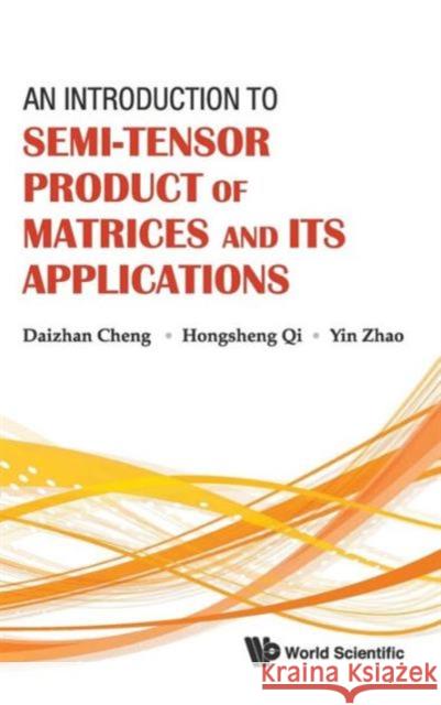 An Introduction to Semi-Tensor Product of Matrices and Its Applications Cheng, Daizhan 9789814374682  - książka