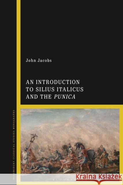 An Introduction to Silius Italicus and the Punica John Jacobs 9781350071049 Bloomsbury Academic - książka