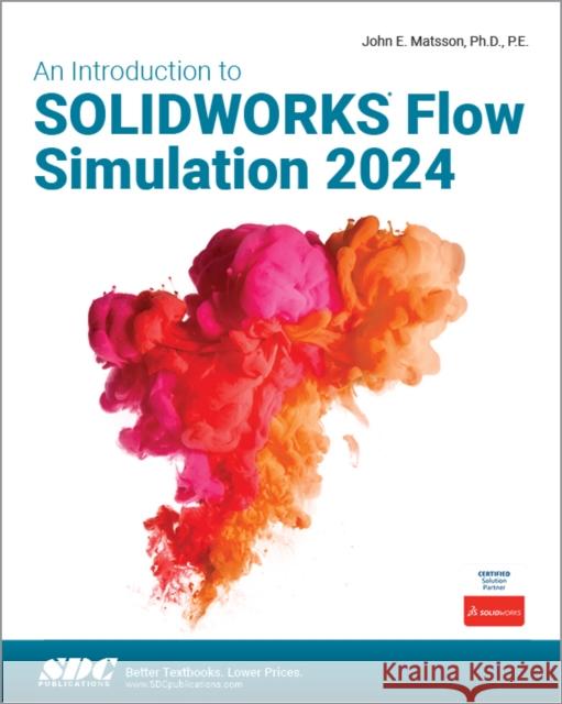 An Introduction to SOLIDWORKS Flow Simulation 2024 John E. Matsson 9781630576479 SDC Publications - książka