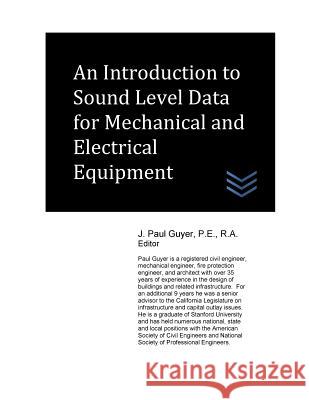 An Introduction to Sound Level Data for Mechanical and Electrical Equipment J. Paul Guyer 9781542984508 Createspace Independent Publishing Platform - książka