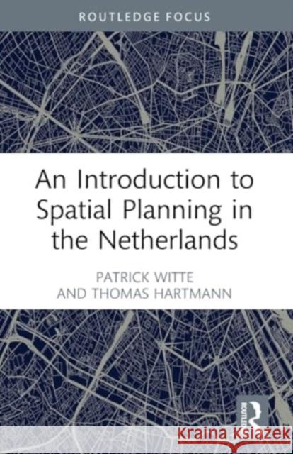 An Introduction to Spatial Planning in the Netherlands Patrick Witte Thomas Hartmann 9781032136998 Routledge - książka