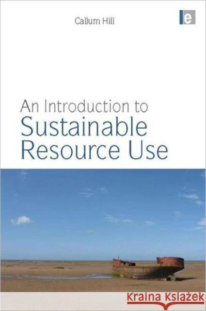 An Introduction to Sustainable Resource Use Callum A. S. Hill 9781844079261 Earthscan Publications - książka