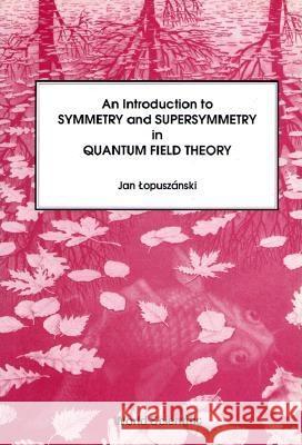 An Introduction to Symmetry and Supersymmetry in Quantum Field Theory Lopuszanski, Jan 9789971501617 World Scientific Publishing Company - książka