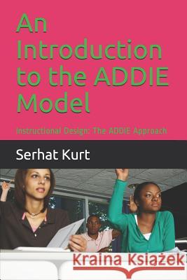 An Introduction to the Addie Model: Instructional Design: The Addie Approach Serhat Kurt 9781723982422 Independently Published - książka