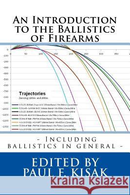 An Introduction to the Ballistics of Firearms: Edited by Paul F. Kisak Edited by Paul F. Kisak 9781505239522 Createspace - książka