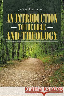 An Introduction to the Bible and Theology Professor John Heywood (Mass Institute of Tech) 9781512756425 Westbow Press - książka