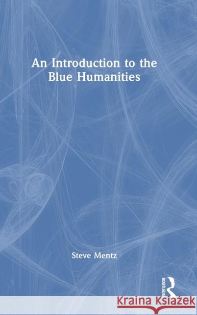 An Introduction to the Blue Humanities Steve Mentz 9780367763695 Routledge - książka