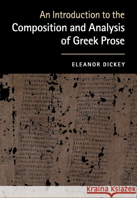 An Introduction to the Composition and Analysis of Greek Prose Eleanor Dickey 9780521184250 CAMBRIDGE UNIVERSITY PRESS - książka