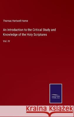 An Introduction to the Critical Study and Knowledge of the Holy Scriptures: Vol. IV Thomas Hartwell Horne 9783375031459 Salzwasser-Verlag - książka