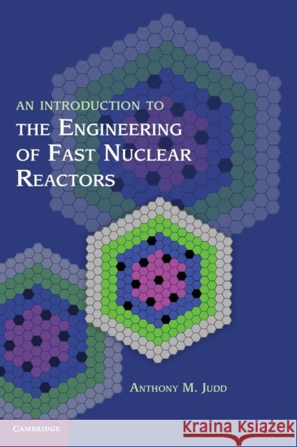 An Introduction to the Engineering of Fast Nuclear Reactors Anthony M. Judd A. M. Judd 9781107034648 Cambridge University Press - książka
