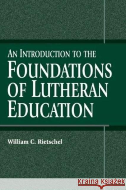 An Introduction to the Foundations of Lutheran Education William C. Rietschel 9780758662712 Concordia Publishing House - książka