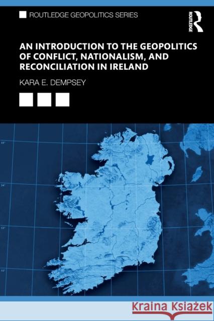 An Introduction to the Geopolitics of Conflict, Nationalism, and Reconciliation in Ireland Kara Dempsey 9780367692667 Taylor & Francis Ltd - książka