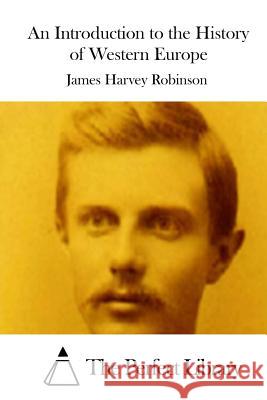 An Introduction to the History of Western Europe James Harvey Robinson The Perfect Library 9781512217414 Createspace - książka