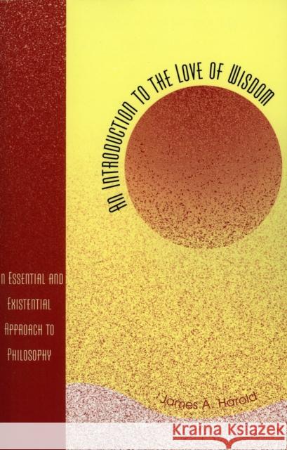 An Introduction to the Love of Wisdom: An Essential and Existential Approach to Philosophy Harold, James A. 9780761830061 University Press of America - książka