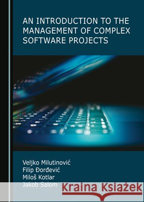 An Introduction to the Management of Complex Software Projects Filip Đorđević, Jakob Salom, Miloš Kotlar 9781527552241 Cambridge Scholars Publishing (RJ) - książka