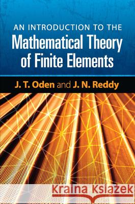 An Introduction to the Mathematical Theory of Finite Elements J. T. Oden J. N. Reddy 9780486462998 Dover Publications - książka