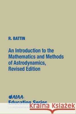 An Introduction to the Mathematics and Methods of Astrodynamics, Revised Edition Richard H. Battin 9781563473425 AIAA (American Institute of Aeronautics & Ast - książka