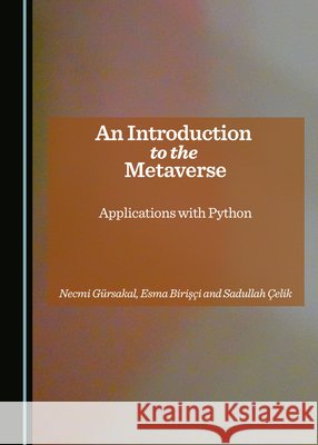 An Introduction to the Metaverse: Applications with Python Necmi Gürsakal, Esma Birişçi, Sadullah Çelik 9781036417352 Cambridge Scholars Publishing - książka