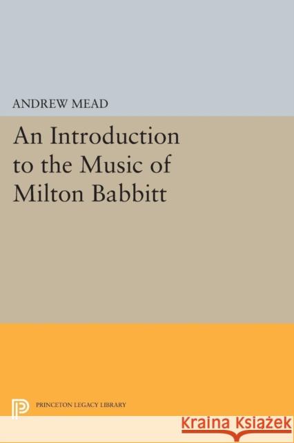 An Introduction to the Music of Milton Babbitt Mead, Andrew 9780691601007 John Wiley & Sons - książka