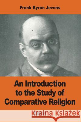 An Introduction to the Study of Comparative Religion Frank Byron Jevons 9781541379879 Createspace Independent Publishing Platform - książka