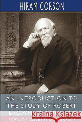 An Introduction to the Study of Robert Browning's Poetry (Esprios Classics) Hiram Corson 9781006985270 Blurb - książka