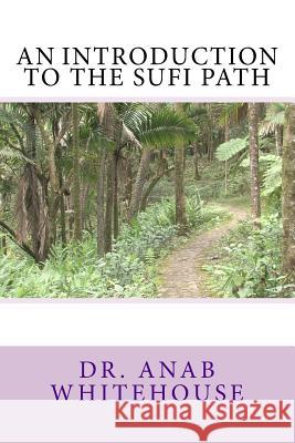 An Introduction to the Sufi Path Dr Anab Whitehouse 9781726357371 Createspace Independent Publishing Platform - książka