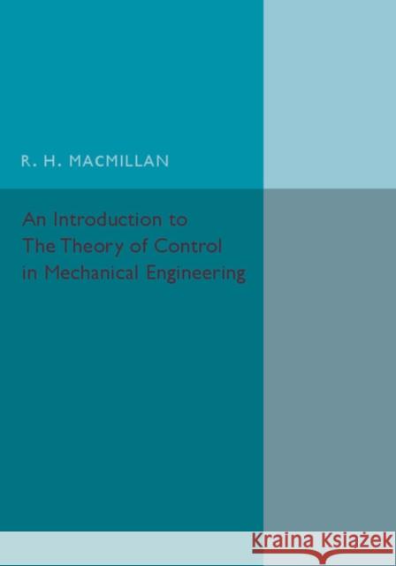 An Introduction to the Theory of Control in Mechanical Engineering R. H. Macmillan 9781316611845 CAMBRIDGE UNIVERSITY PRESS - książka