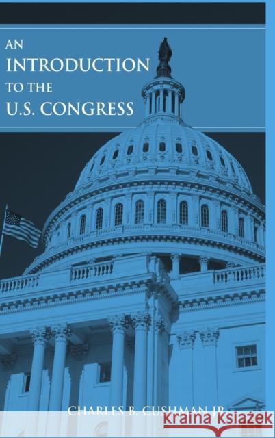 An Introduction to the U.S. Congress Charles Bancroft Cushman 9780765615060 M.E. Sharpe - książka