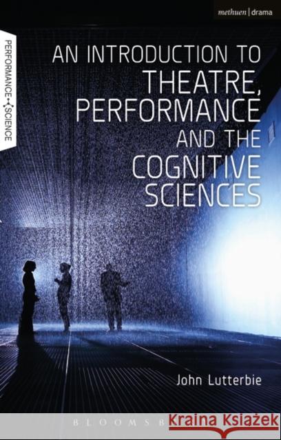 An Introduction to Theatre, Performance and the Cognitive Sciences John Lutterbie John Lutterbie Nicola Shaughnessy 9781474257046 Methuen Publishing - książka