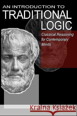 An Introduction To Traditional Logic: Classical Reasoning For Contemporary Sullivan, Scott M. 9781419616716 Booksurge Publishing - książka