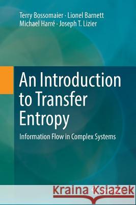 An Introduction to Transfer Entropy: Information Flow in Complex Systems Bossomaier, Terry 9783319827612 Springer - książka