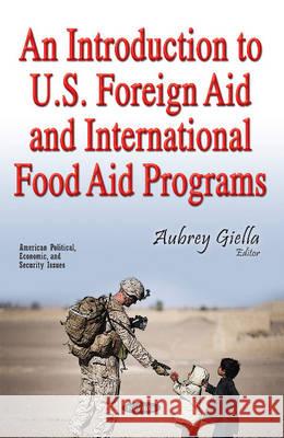 An Introduction to U.S. Foreign Aid & International Food Aid Programs Aubre Giella 9781536104103 Nova Science Publishers Inc - książka