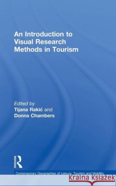 An Introduction to Visual Research Methods in Tourism Tijana Rakic Donna Chambers 9780415570046 Routledge - książka