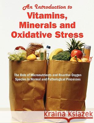 An Introduction to Vitamins, Minerals and Oxidative Stress: The Role of Micronutrients and Reactive Oxygen Species in Normal and Pathological Processe Hulea, Stefan A. 9781599429465 Universal Publishers - książka
