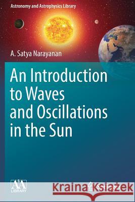 An Introduction to Waves and Oscillations in the Sun A. Satya Narayanan 9781489995964 Springer - książka