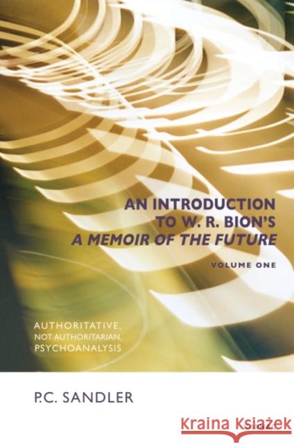 An Introduction to W.R. Bion's 'a Memoir of the Future': Authoritative, Not Authoritarian, Psychoanalysis P. C. Sandler   9781782200109 Karnac Books - książka