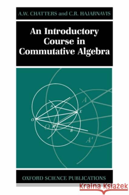 An Introductory Course in Commutative Algebra Arthur Chatters C. R. Hajarnavis A. W. Chatters 9780198501442 Oxford University Press - książka