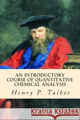 An Introductory Course of Quantitative Chemical Analysis Henry P. Talbot 9781514741306 Createspace Independent Publishing Platform - książka