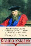 An Introductory Course of Quantitative Chemical Analysis Henry P. Talbot 9781514741306 Createspace Independent Publishing Platform