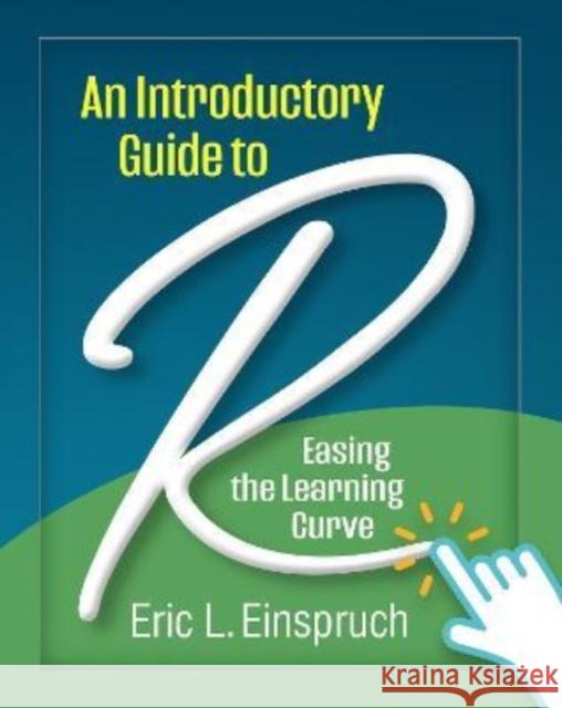 An Introductory Guide to R: Easing the Learning Curve Eric L. Einspruch 9781462549894 Guilford Publications - książka