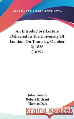An Introductory Lecture Delivered In The University Of London, On Thursday, October 2, 1828 (1829) John Conolly 9781437403558  - książka