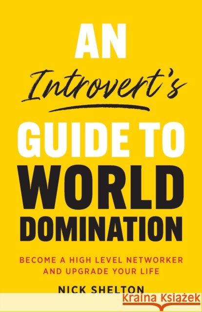 An Introvert's Guide to World Domination: Become a High Level Networker and Upgrade Your Life Nick Shelton 9781544515670 Houndstooth Press - książka