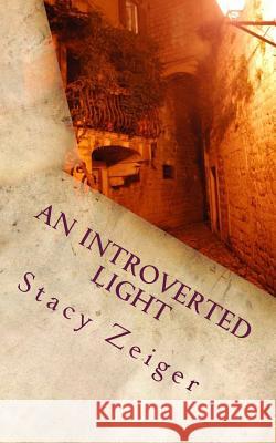 An Introverted Light: An Introvert's Guide to Sharing Faith and Encouraging Others Stacy Zeiger 9781502912718 Createspace Independent Publishing Platform - książka