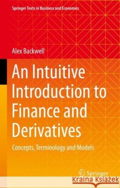 An Intuitive Introduction to Finance and Derivatives: Concepts, Terminology and Models Alex Backwell 9783031234521 Springer - książka