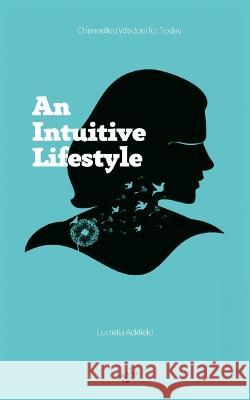 An Intuitive Lifestyle: Channelled Wisdom for Today Lucretia A Ackfield   9780994569691 Lucretia's Words - książka