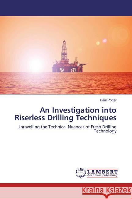 An Investigation into Riserless Drilling Techniques : Unravelling the Technical Nuances of Fresh Drilling Technology Potter, Paul 9786200443298 LAP Lambert Academic Publishing - książka